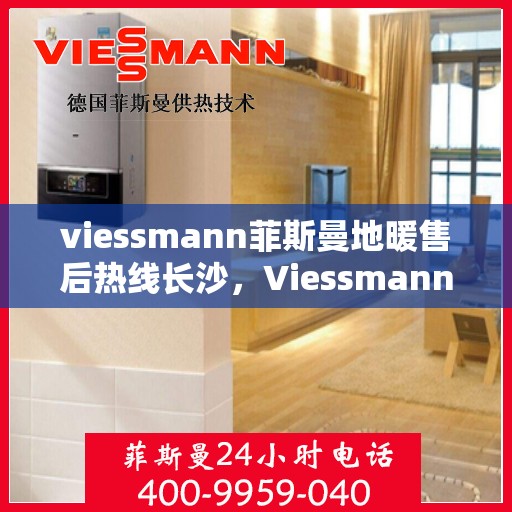 viessmann菲斯曼地暖售后热线长沙，Viessmann菲斯曼地暖长沙售后热线，专业维修服务保障