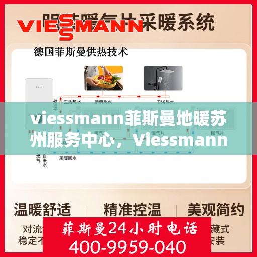 viessmann菲斯曼地暖苏州服务中心，Viessmann菲斯曼地暖苏州专业服务中心