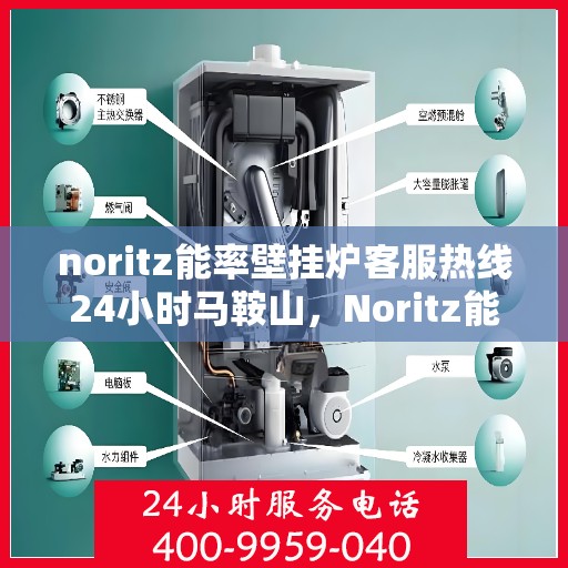 noritz能率壁挂炉客服热线24小时马鞍山，Noritz能率壁挂炉马鞍山24小时客服热线全面服务