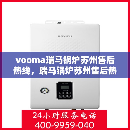 vooma瑞马锅炉苏州售后热线，瑞马锅炉苏州售后热线，专业维修，贴心服务