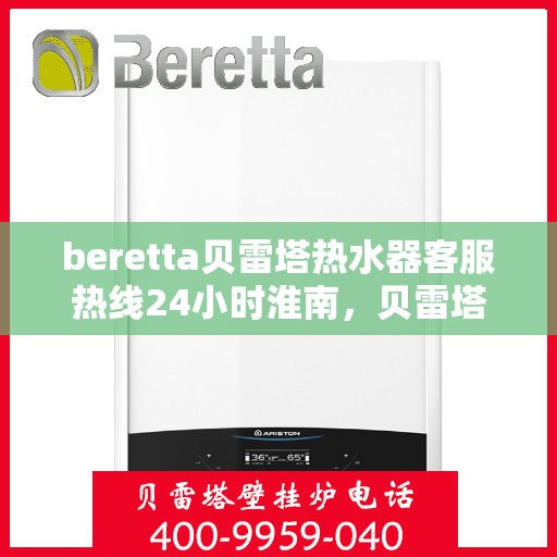 beretta贝雷塔热水器客服热线24小时淮南，贝雷塔热水器淮南24小时客服热线全面服务
