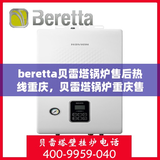 beretta贝雷塔锅炉售后热线重庆，贝雷塔锅炉重庆售后热线，专业快速解决您的维修难题