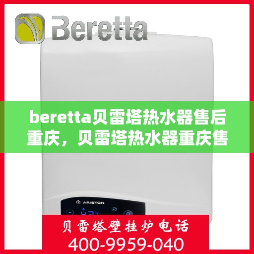 beretta贝雷塔热水器售后重庆，贝雷塔热水器重庆售后服务中心，专业维修与保养服务