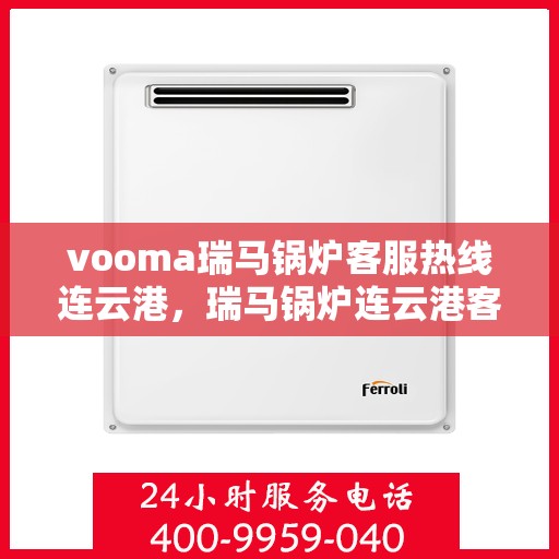vooma瑞马锅炉客服热线连云港，瑞马锅炉连云港客服热线，专业解答，贴心服务