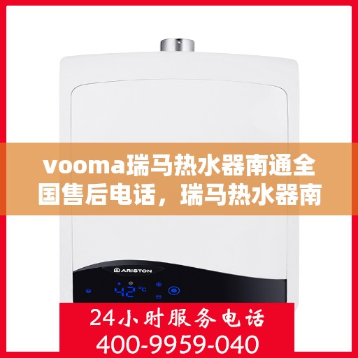 vooma瑞马热水器南通全国售后电话，瑞马热水器南通售后热线，专业售后，贴心服务