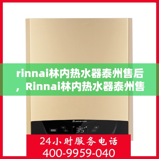 rinnai林内热水器泰州售后，Rinnai林内热水器泰州售后服务中心，专业团队，贴心服务