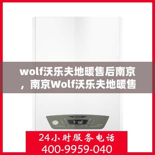 wolf沃乐夫地暖售后南京，南京Wolf沃乐夫地暖售后服务解析