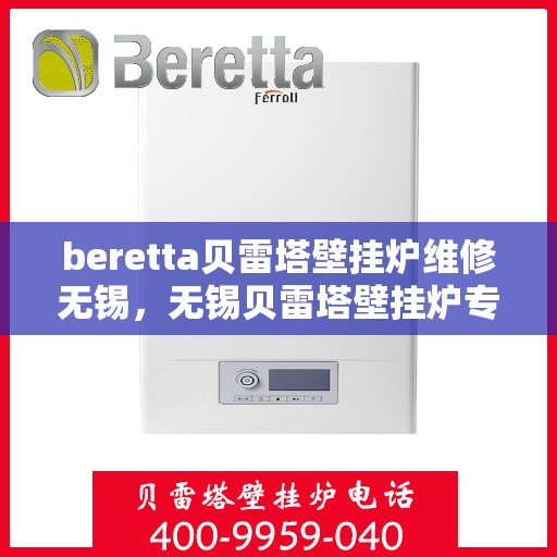 beretta贝雷塔壁挂炉维修无锡，无锡贝雷塔壁挂炉专业维修服务