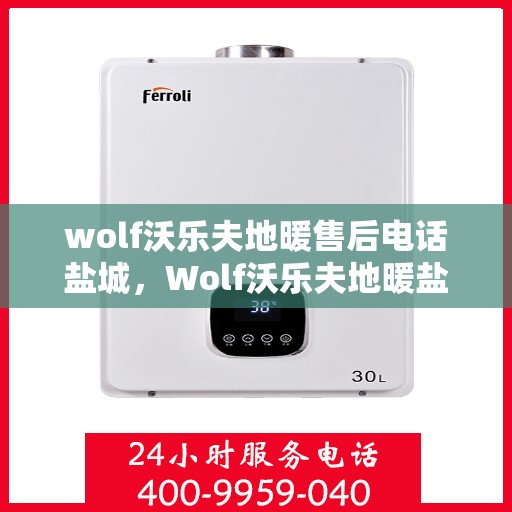 wolf沃乐夫地暖售后电话盐城，Wolf沃乐夫地暖盐城售后专业维修服务热线