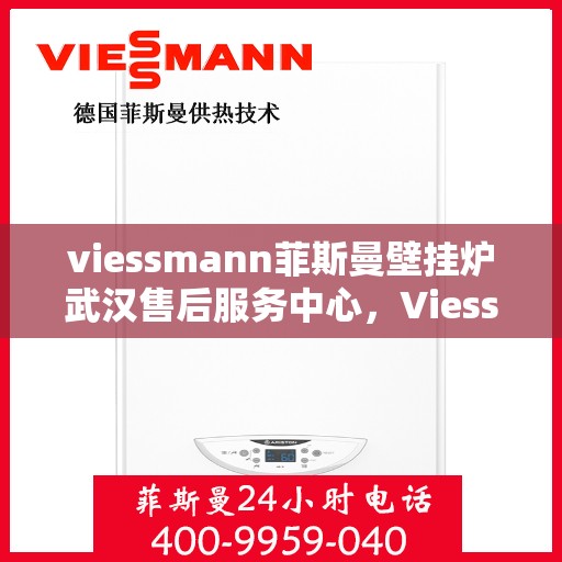 viessmann菲斯曼壁挂炉武汉售后服务中心，Viessmann菲斯曼壁挂炉武汉售后服务中心，专业维修与贴心服务