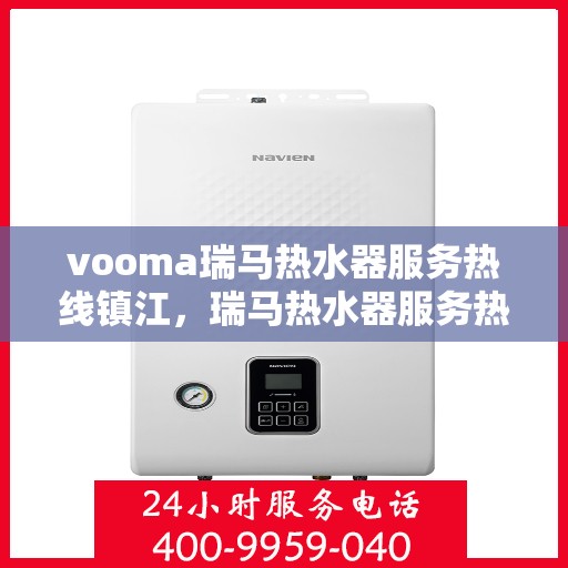 vooma瑞马热水器服务热线镇江，瑞马热水器服务热线在镇江，专业团队为您解答疑问，保障您的温暖洗浴体验