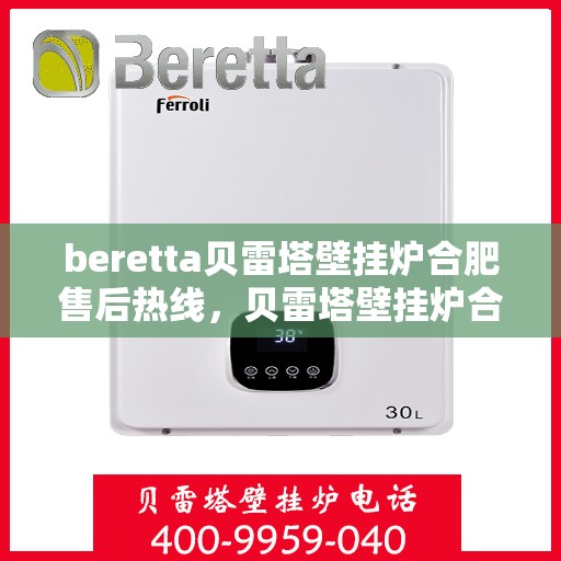 beretta贝雷塔壁挂炉合肥售后热线，贝雷塔壁挂炉合肥售后热线及服务一览