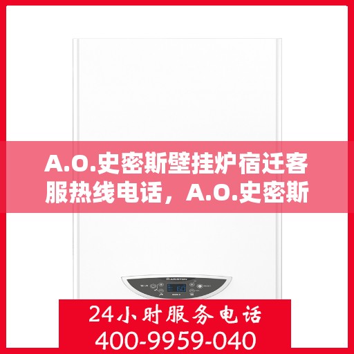 A.O.史密斯壁挂炉宿迁客服热线电话，A.O.史密斯壁挂炉宿迁客服热线电话，专业解答，贴心服务
