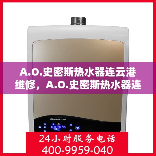 A.O.史密斯热水器连云港维修，A.O.史密斯热水器连云港专业维修服务