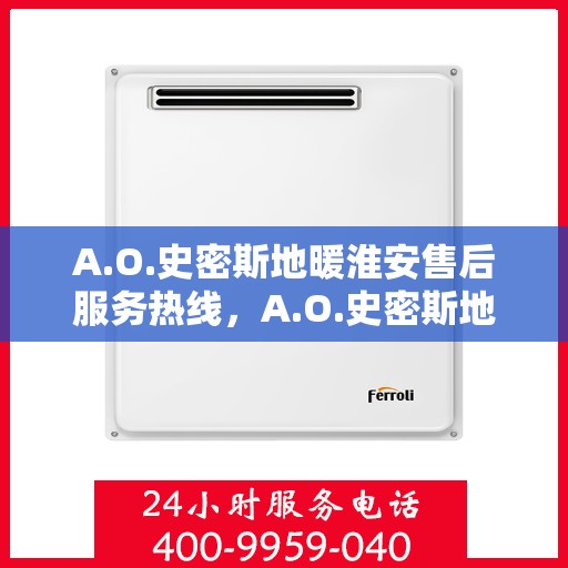 A.O.史密斯地暖淮安售后服务热线，A.O.史密斯地暖淮安售后服务热线详解