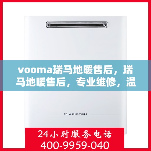 vooma瑞马地暖售后，瑞马地暖售后，专业维修，温暖无忧