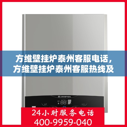 方维壁挂炉泰州客服电话，方维壁挂炉泰州客服热线及咨询服务中心介绍