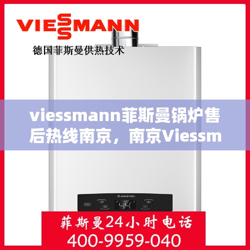 viessmann菲斯曼锅炉售后热线南京，南京Viessmann菲斯曼锅炉售后热线专业维修服务