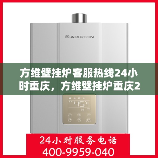 方维壁挂炉客服热线24小时重庆，方维壁挂炉重庆24小时客服热线全面服务