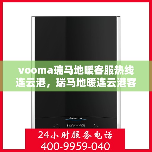 vooma瑞马地暖客服热线连云港，瑞马地暖连云港客服热线，专业解答，温暖您的每一个冬季