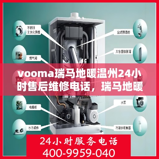 vooma瑞马地暖温州24小时售后维修电话，瑞马地暖温州全天候售后维修服务热线
