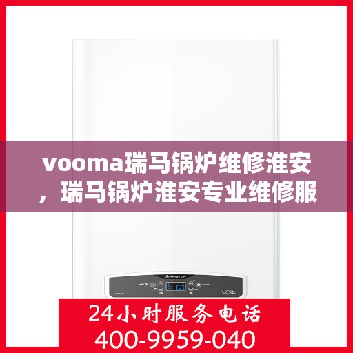 vooma瑞马锅炉维修淮安，瑞马锅炉淮安专业维修服务