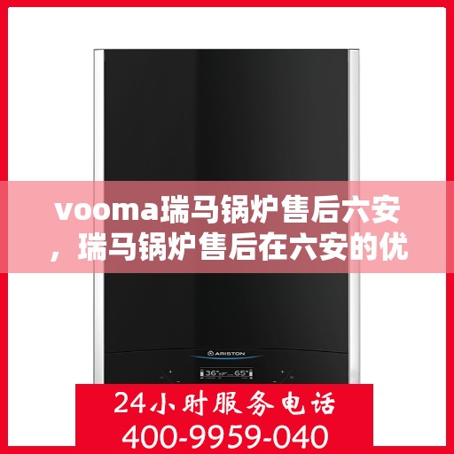 vooma瑞马锅炉售后六安，瑞马锅炉售后在六安的优质服务