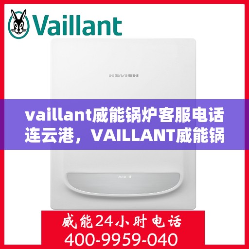 vaillant威能锅炉客服电话连云港，VAILLANT威能锅炉连云港客服热线及联系方式
