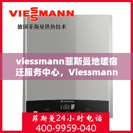 viessmann菲斯曼地暖宿迁服务中心，Viessmann菲斯曼地暖宿迁专业服务中心