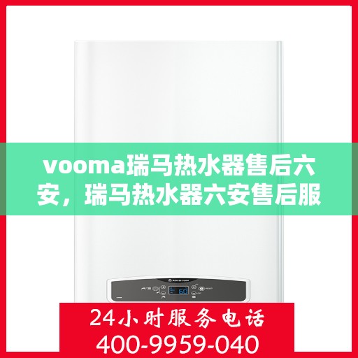 vooma瑞马热水器售后六安，瑞马热水器六安售后服务中心，专业维修，贴心服务