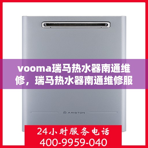 vooma瑞马热水器南通维修，瑞马热水器南通维修服务详解