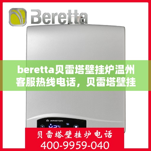 beretta贝雷塔壁挂炉温州客服热线电话，贝雷塔壁挂炉温州客服热线电话及售后服务指南