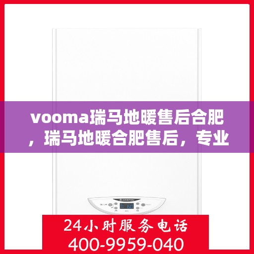 vooma瑞马地暖售后合肥，瑞马地暖合肥售后，专业团队，温暖您的生活