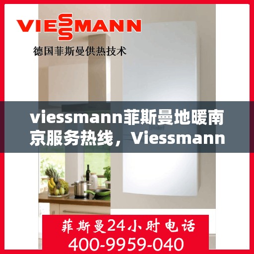 viessmann菲斯曼地暖南京服务热线，Viessmann菲斯曼地暖南京服务热线，专业品质，温暖您的生活