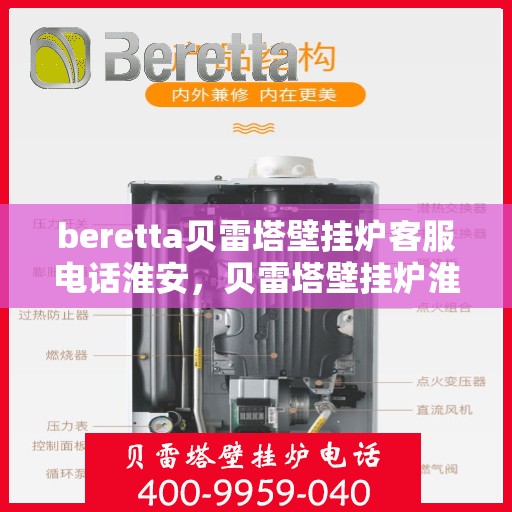 beretta贝雷塔壁挂炉客服电话淮安，贝雷塔壁挂炉淮安客服热线及售后支持指南