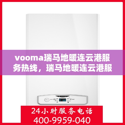 vooma瑞马地暖连云港服务热线，瑞马地暖连云港服务热线，专业温暖您的生活