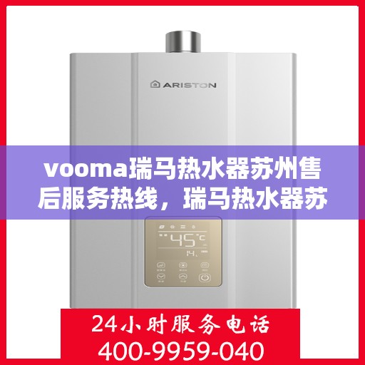 vooma瑞马热水器苏州售后服务热线，瑞马热水器苏州售后服务热线，专业团队，贴心服务！