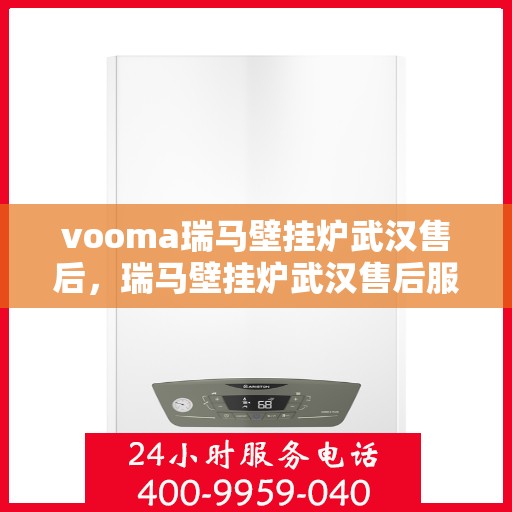 vooma瑞马壁挂炉武汉售后，瑞马壁挂炉武汉售后服务中心，专业维修，贴心服务