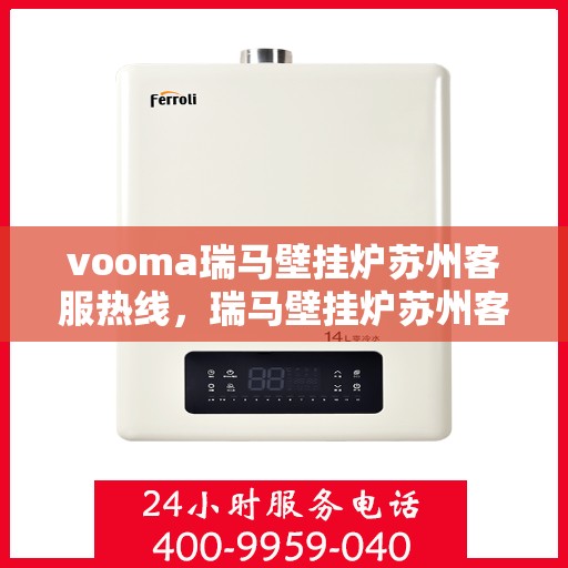 vooma瑞马壁挂炉苏州客服热线，瑞马壁挂炉苏州客服热线，专业团队为您提供贴心服务