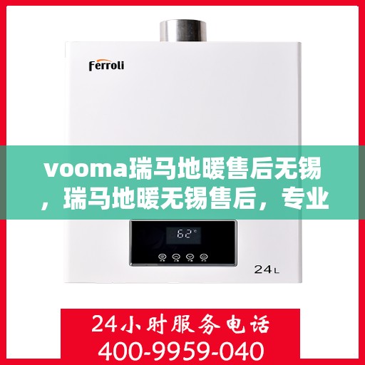 vooma瑞马地暖售后无锡，瑞马地暖无锡售后，专业团队，温暖无忧