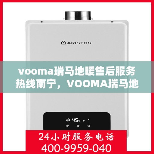 vooma瑞马地暖售后服务热线南宁，VOOMA瑞马地暖南宁售后服务热线及解决方案