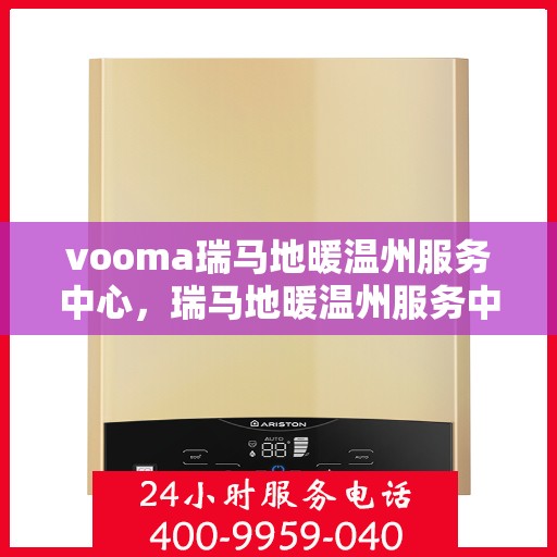vooma瑞马地暖温州服务中心，瑞马地暖温州服务中心，专业温暖您的生活