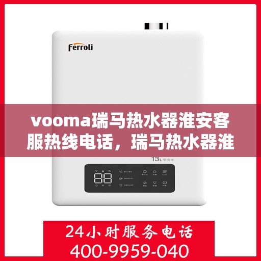 vooma瑞马热水器淮安客服热线电话，瑞马热水器淮安客服热线电话及售后服务解析