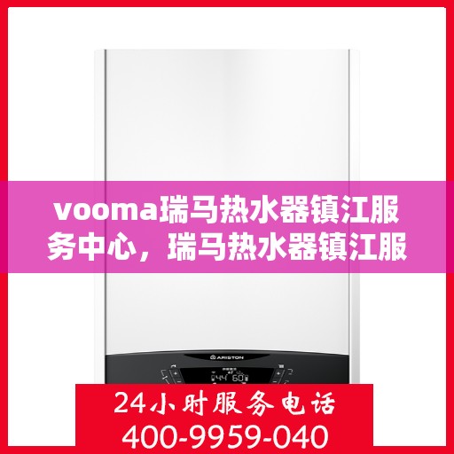 vooma瑞马热水器镇江服务中心，瑞马热水器镇江服务中心，专业维修与保养一站式服务