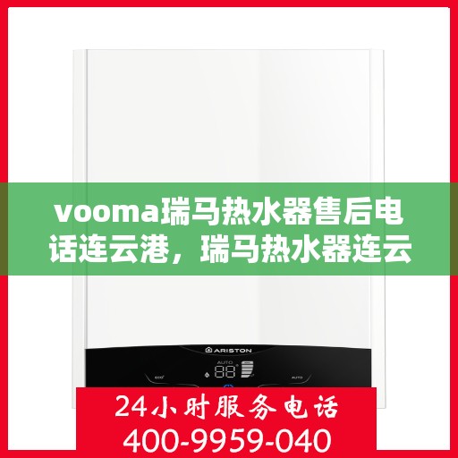 vooma瑞马热水器售后电话连云港，瑞马热水器连云港售后热线，专业维修服务保障