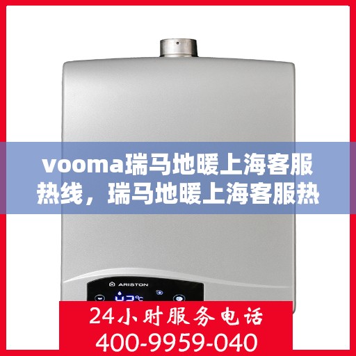 vooma瑞马地暖上海客服热线，瑞马地暖上海客服热线，专业解答，温暖您的生活
