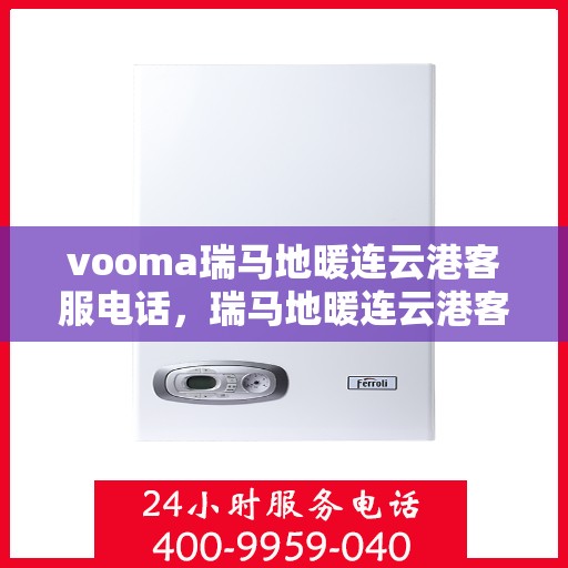vooma瑞马地暖连云港客服电话，瑞马地暖连云港客服热线，解决您的地暖问题专家