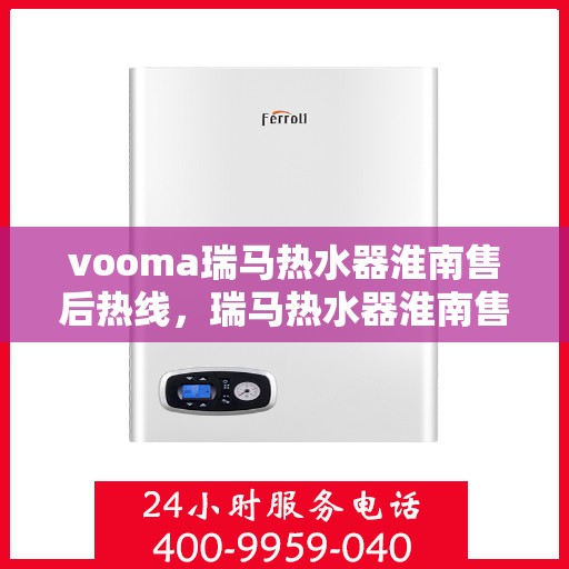 vooma瑞马热水器淮南售后热线，瑞马热水器淮南售后热线，专业维修，贴心服务