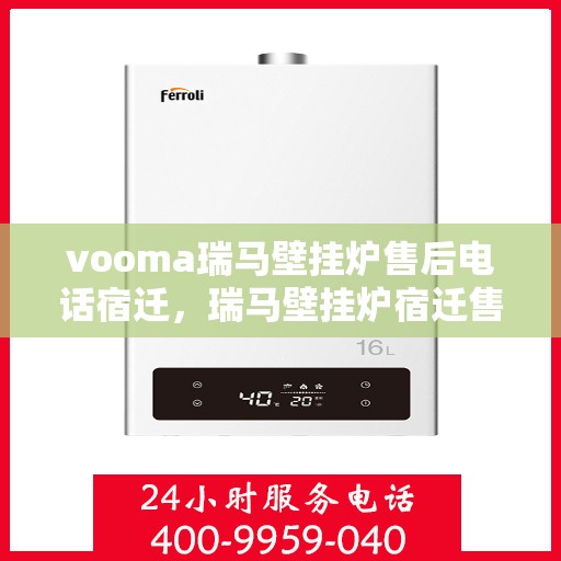 vooma瑞马壁挂炉售后电话宿迁，瑞马壁挂炉宿迁售后热线，专业维修服务团队为您解答