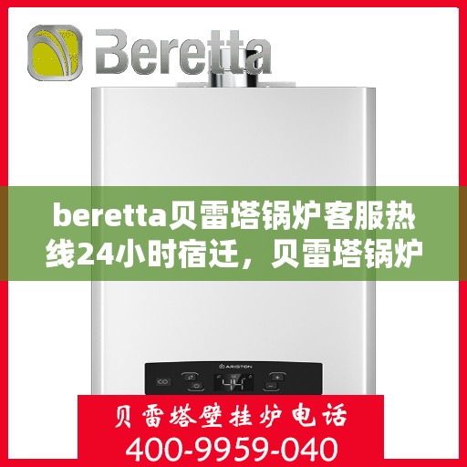 beretta贝雷塔锅炉客服热线24小时宿迁，贝雷塔锅炉宿迁客服热线全天候服务，温暖热线不打烊